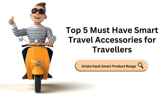 Top 5 Must Have Smart Travel Accessories for Travellers & Commuters | Arista Vault Smart Product Range